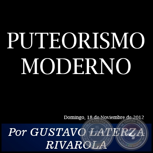 PUTEORISMO MODERNO - Por GUSTAVO LATERZA RIVAROLA - Domingo, 18 de Noviembre de 2012